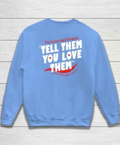 Tell Them You Love Them Sweatshirt